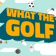 WHAT THE GOLF!